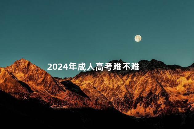 2024年成人高考难不难