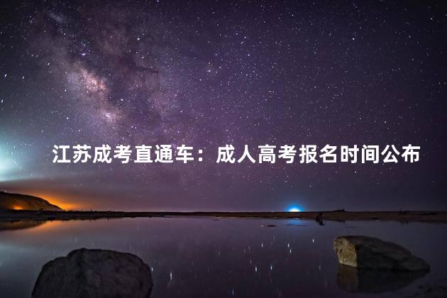 江苏成考直通车：成人高考报名时间公布