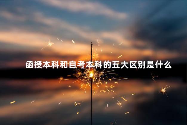 函授本科和自考本科的五大区别是什么