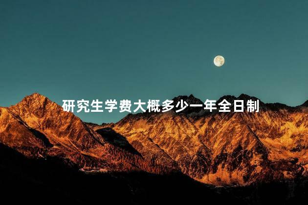 研究生学费大概多少一年全日制