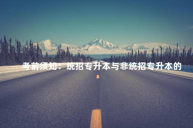 考前须知：统招专升本与非统招专升本的最大区别