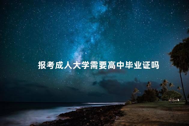 报考成人大学需要高中毕业证吗